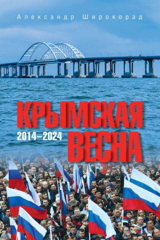 Крымская весна. 2014–2024 Александр Широкорад, Крымская весна. 2014–2024