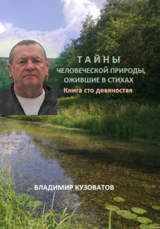 Тайны человеческой природы, ожившие в стихах. Книга сто девяностая Владимир Кузоватов, Тайны человеческой природы, ожившие в стихах. Книга сто девяностая