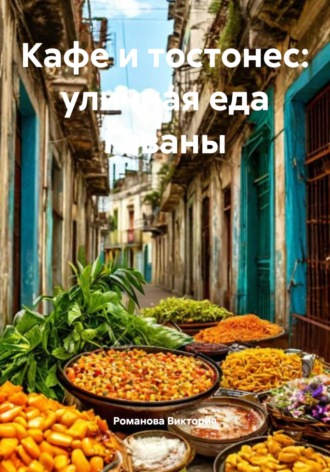 Кафе и тостонес: уличная еда Гаваны Романова Виктория, Кафе и тостонес: уличная еда Гаваны