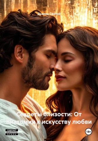Секреты близости: От анатомии к искусству любви Дьякон Святой, Секреты близости: От анатомии к искусству любви