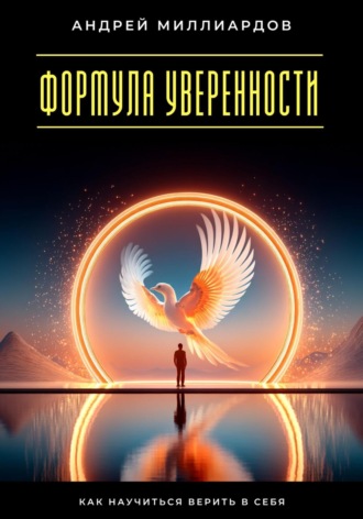 Формула уверенности. Как научиться верить в себя Андрей Миллиардов, Формула уверенности. Как научиться верить в себя
