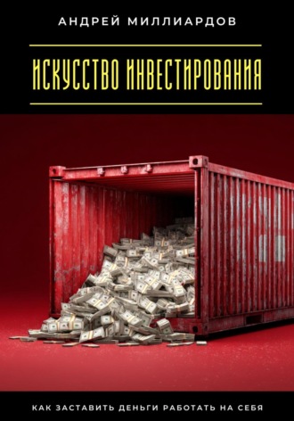 Искусство инвестирования. Как заставить деньги работать на себя Андрей Миллиардов, Искусство инвестирования. Как заставить деньги работать на себя