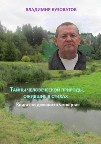 Тайны человеческой природы, ожившие в стихах. Книга сто девяносто четвёртая Владимир Кузоватов, Тайны человеческой природы, ожившие в стихах. Книга сто девяносто четвёртая