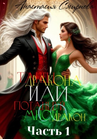 Танец дракона или Потанцуй со мной, дракон. Часть 1 Анастасия Смирнова, Танец дракона или Потанцуй со мной, дракон. Часть 1
