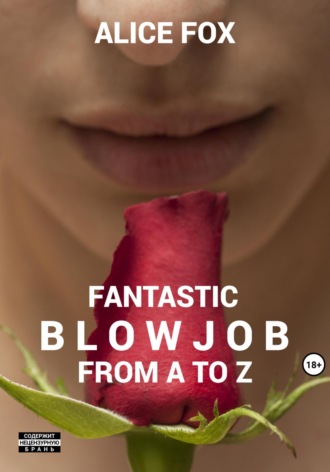 Алиса Фокс, Fantastic blowjob from A to Z