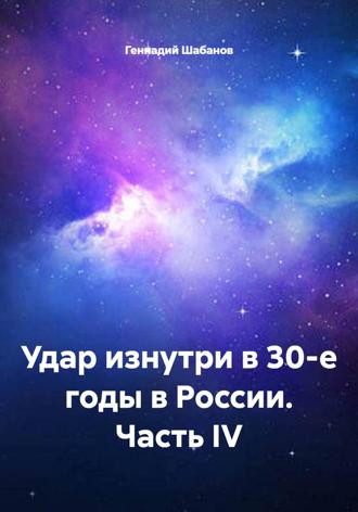 Удар изнутри в 30-е годы в России. Часть IV Геннадий Шабанов, Удар изнутри в 30-е годы в России. Часть IV
