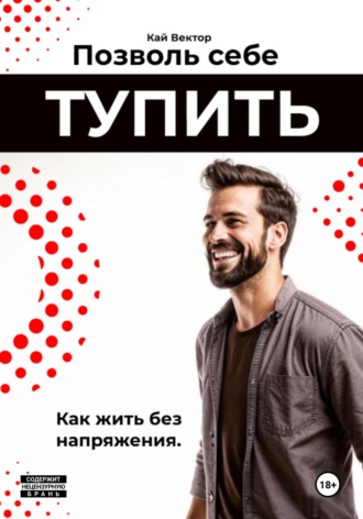 Кай Вектор, Позволь себе тупить. Как жить без напряжения. Как жить легко, даже если ты не гений