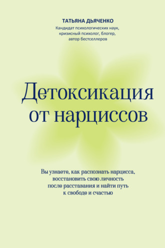 Детоксикация от нарциссов. Путь к свободе и счастью Татьяна Дьяченко, Детоксикация от нарциссов. Путь к свободе и счастью