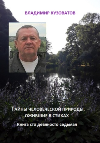 Тайны человеческой природы, ожившие в стихах. Книга сто девяносто восьмая Владимир Кузоватов, Тайны человеческой природы, ожившие в стихах. Книга сто девяносто восьмая