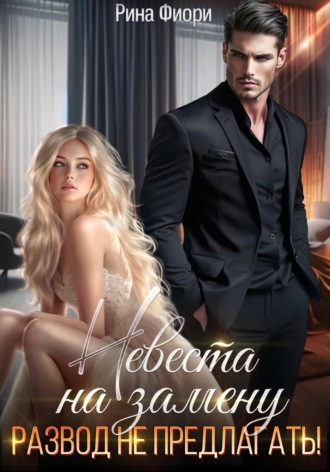 Невеста на замену. Развод не предлагать! Рина Фиори, Невеста на замену. Развод не предлагать!