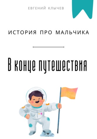 В конце путешествия. История про мальчика Евгений Клычев, В конце путешествия. История про мальчика