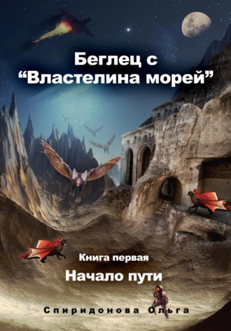 Беглец с «Властелина морей» книга первая – Начало пути Ольга Спиридонова, Беглец с «Властелина морей» книга первая – Начало пути