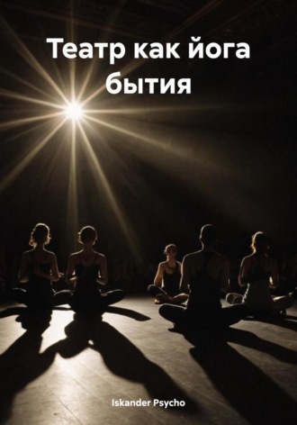 Театр как йога бытия Iskander Psycho, Театр как йога бытия