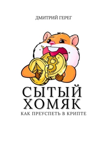 Сытый хомяк. Как преуспеть в крипте Дмитрий Герег, Сытый хомяк. Как преуспеть в крипте