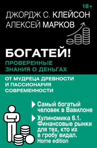 Богатей! Проверенные знания о деньгах от мудреца древности и пассионария современности. Самый богатый человек в Вавилоне. Хулиномика 6.1. Финансовые рынки для тех, кто их в гробу видал. Home edition Джордж Сэмюэль Клейсон, Алексей Марков, Богатей! Проверенные знания о деньгах от мудреца древности и пассионария современности. Самый богатый человек в Вавилоне. Хулиномика 6.1. Финансовые рынки для тех, кто их в гробу видал. Home edition