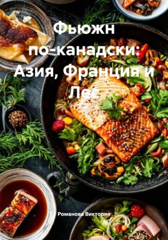 Фьюжн по-канадски: Азия, Франция и Лес Романова Виктория, Фьюжн по-канадски: Азия, Франция и Лес