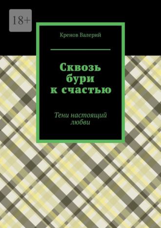 Сквозь бури к счастью. Тени настоящий любви Кренов Валерий, Сквозь бури к счастью. Тени настоящий любви