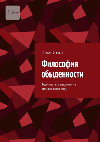 Философия обыденности. Зеркальные отражения високосного года Илья Игин, Философия обыденности. Зеркальные отражения високосного года