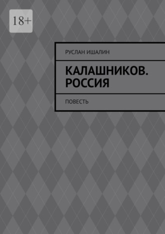 Калашников. Россия. Повесть Руслан Ишалин, Калашников. Россия. Повесть