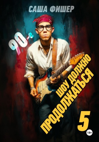 90-е: Шоу должно продолжаться – 5 Саша Фишер, 90-е: Шоу должно продолжаться – 5