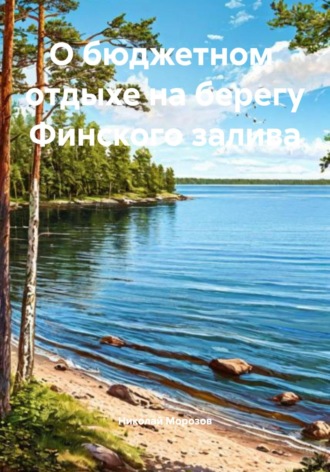 О бюджетном отдыхе на берегу Финского залива Николай Морозов, О бюджетном отдыхе на берегу Финского залива