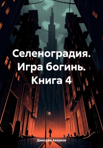 Селеноградия. Игра богинь. Книга 4 Дмитрий Аверков, Селеноградия. Игра богинь. Книга 4