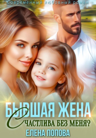 Бывшая жена. Счастлива без меня? Елена Попова, Бывшая жена. Счастлива без меня?
