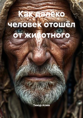 Как далеко человек отошёл от животного Тимур Агаев, Как далеко человек отошёл от животного