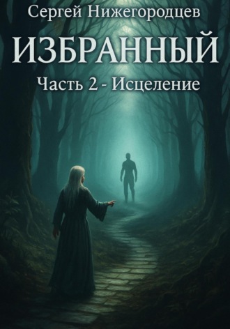 Избранный. Часть 2. Исцеление Сергей Нижегородцев, Избранный. Часть 2. Исцеление