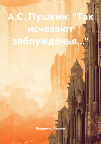 А.С. Пушкин: «Так исчезают заблужденья…» Владимир Леонов, А.С. Пушкин: «Так исчезают заблужденья…»