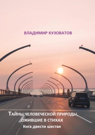 Тайны человеческой природы, ожившие в стихах. Книга двести шестая Владимир Кузоватов, Тайны человеческой природы, ожившие в стихах. Книга двести шестая