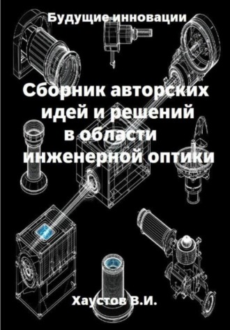 Сборник авторских идей и решений в области инженерной оптики Владимир Хаустов, Сборник авторских идей и решений в области инженерной оптики
