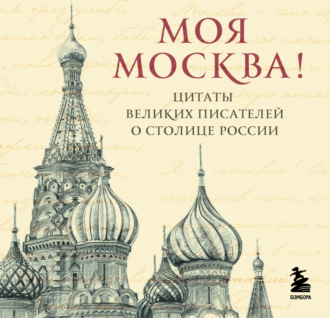 Моя Москва! Цитаты великих писателей о столице России Сборник, Моя Москва! Цитаты великих писателей о столице России
