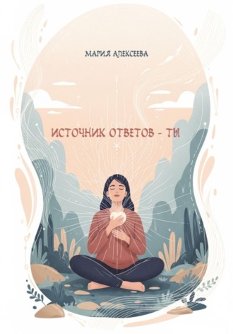 Источник ответов – ты Мария Алексеева, Источник ответов – ты