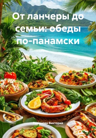 От ланчеры до семьи: обеды по-панамски Романова Виктория, От ланчеры до семьи: обеды по-панамски