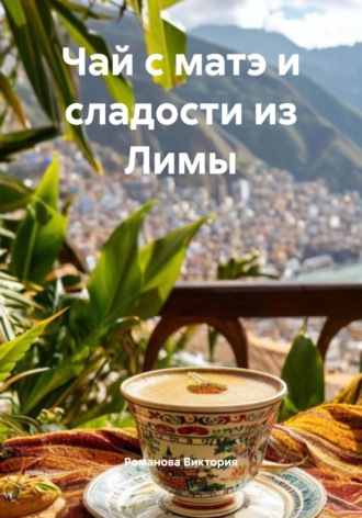 Чай с матэ и сладости из Лимы Романова Виктория, Чай с матэ и сладости из Лимы