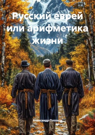 Русский еврей или арифметика жизни Александр Посохов, Русский еврей или арифметика жизни