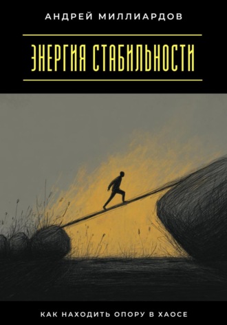 Энергия стабильности. Как находить опору в хаосе Андрей Миллиардов, Энергия стабильности. Как находить опору в хаосе