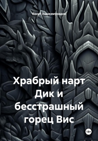 Храбный нарт Дик и бесстрашный Вис Вахит Хаджимурадов, Храбный нарт Дик и бесстрашный Вис