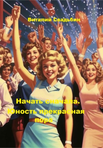 Начать сначала. Юность прекрасная пора Виталий Свадьбин, Начать сначала. Юность прекрасная пора