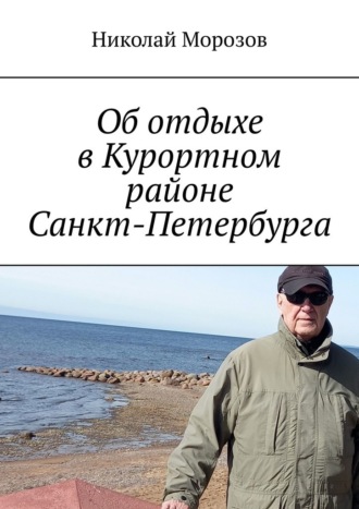 Об отдыхе в Курортном районе Санкт-Петербурга. Репино Николай Морозов, Об отдыхе в Курортном районе Санкт-Петербурга. Репино