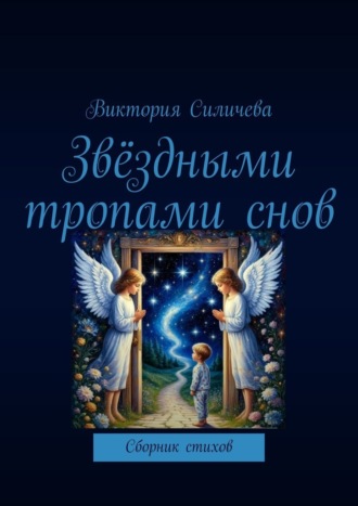 Звёздными тропами снов. Сборник стихов Виктория Силичева, Звёздными тропами снов. Сборник стихов