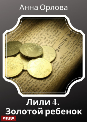 Лили. Дело 4. Золотой ребенок Анна Орлова, Лили. Дело 4. Золотой ребенок