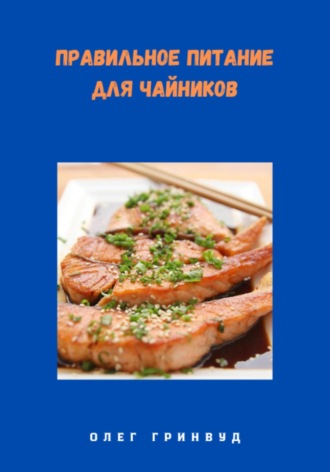 Правильное питание для чайников Олег Гринвуд, Правильное питание для чайников