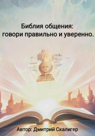 Библия общения: говори правильно и уверенно Дмитрий Скалигер, Библия общения: говори правильно и уверенно