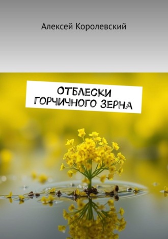 Отблески горчичного зерна Алексей Королевский, Отблески горчичного зерна
