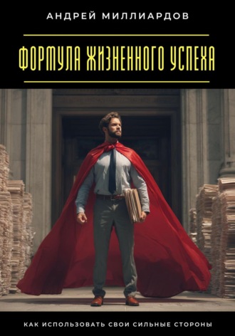 Формула жизненного успеха. Как использовать свои сильные стороны Андрей Миллиардов, Формула жизненного успеха. Как использовать свои сильные стороны