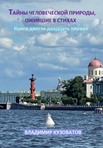 Тайны человеческой природы, ожившие в стихах. Книга двести двадцать первая Владимир Кузоватов, Тайны человеческой природы, ожившие в стихах. Книга двести двадцать первая