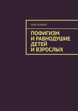 Пофигизм и равнодушие детей и взрослых Ivan Issakov, Пофигизм и равнодушие детей и взрослых
