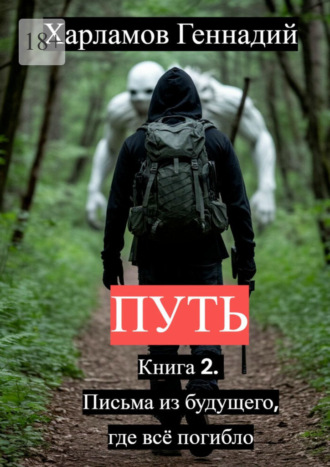 Путь. Книга 2. Письма из будущего, где всё погибло Геннадий Харламов, Путь. Книга 2. Письма из будущего, где всё погибло
